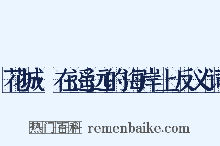 花城·在遥远的海岸上反义词是什么意思的图片